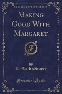 Making Good with Margaret (Classic Reprint)