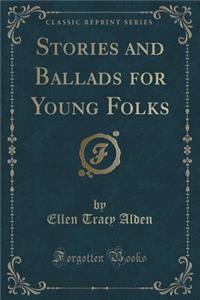 Stories and Ballads for Young Folks (Classic Reprint)