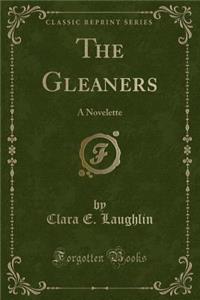 The Gleaners: A Novelette (Classic Reprint)