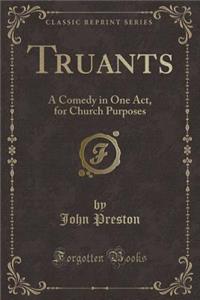 Truants: A Comedy in One Act, for Church Purposes (Classic Reprint)