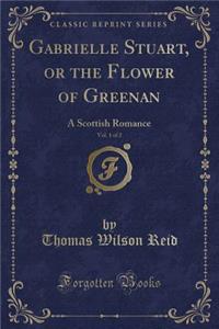 Gabrielle Stuart, or the Flower of Greenan, Vol. 1 of 2: A Scottish Romance (Classic Reprint)