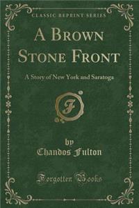 A Brown Stone Front: A Story of New York and Saratoga (Classic Reprint)