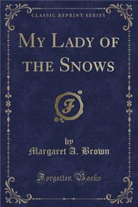 My Lady of the Snows (Classic Reprint)