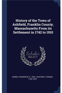 History of the Town of Ashfield, Franklin County, Massachusetts From its Settlement in 1742 to 1910