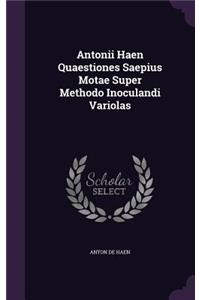 Antonii Haen Quaestiones Saepius Motae Super Methodo Inoculandi Variolas