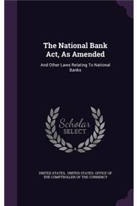 The National Bank Act, As Amended