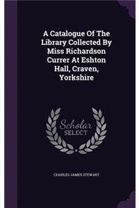 A Catalogue Of The Library Collected By Miss Richardson Currer At Eshton Hall, Craven, Yorkshire