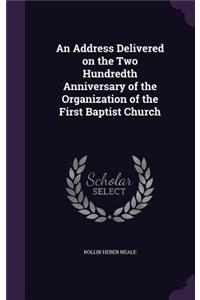 An Address Delivered on the Two Hundredth Anniversary of the Organization of the First Baptist Church