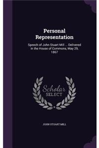 Personal Representation: Speech of John Stuart Mill ... Delivered in the House of Commons, May 29, 1867