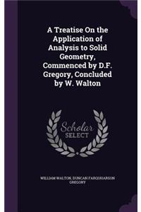 Treatise On the Application of Analysis to Solid Geometry, Commenced by D.F. Gregory, Concluded by W. Walton