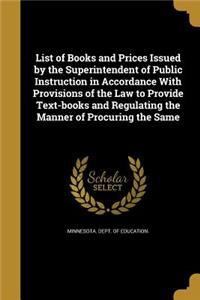 List of Books and Prices Issued by the Superintendent of Public Instruction in Accordance With Provisions of the Law to Provide Text-books and Regulating the Manner of Procuring the Same