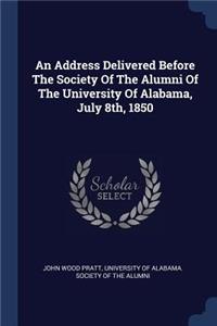 Address Delivered Before The Society Of The Alumni Of The University Of Alabama, July 8th, 1850