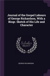 Journal of the Gospel Labours of George Richardson, With a Biogr. Sketch of His Life and Character