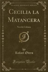 Cecilia La Matancera: Novela Cubana (Classic Reprint)