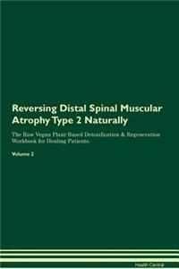 Reversing Distal Spinal Muscular Atrophy Type 2 Naturally the Raw Vegan Plant-Based Detoxification & Regeneration Workbook for Healing Patients. Volume 2
