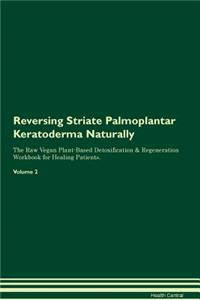 Reversing Striate Palmoplantar Keratoderma: Naturally the Raw Vegan Plant-Based Detoxification & Regeneration Workbook for Healing Patients. Volume 2
