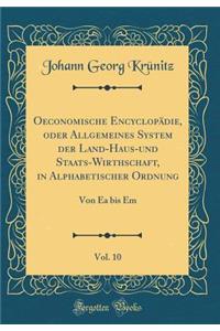 Oeconomische EncyclopÃ¤die, Oder Allgemeines System Der Land-Haus-Und Staats-Wirthschaft, in Alphabetischer Ordnung, Vol. 10: Von EA Bis Em (Classic Reprint)