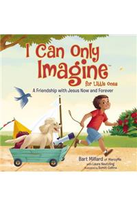 I Can Only Imagine for Little Ones: A Friendship with Jesus Now and Forever