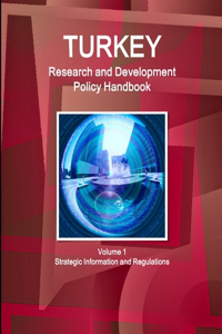 Turkey Research and Development Policy Handbook Volume 1 Strategic Information and Regulations