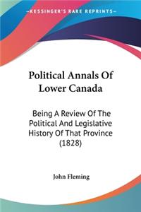 Political Annals Of Lower Canada: Being A Review Of The Political And Legislative History Of That Province (1828)