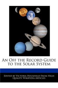 An Off the Record Guide to the Solar System