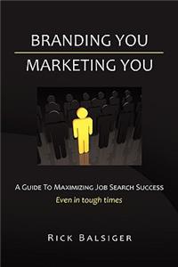 Branding You Marketing You: A Guide to Maximizing Job Search Success