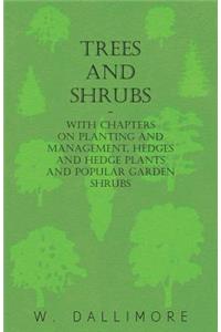Trees and Shrubs - With Chapters on Planting and Management, Hedges and Hedge Plants and Popular Garden Shrubs