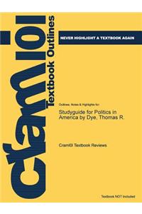 Studyguide for Politics in America by Dye, Thomas R.