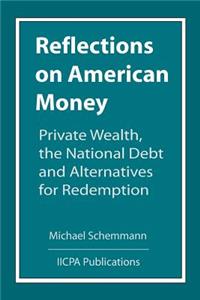 Reflections on American Money, Private Wealth, the National Debt and Alternatives for Redemption