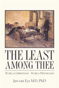 Least Among Thee: To be a Christian - To be a Physician