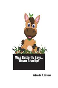 Miss Butterfly Says... Never Give Up!