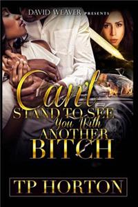 Can't Stand to See You With Another Bitch