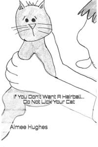 If You Don't Want A Hairball...Do Not Lick Your Cat