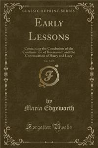 Early Lessons, Vol. 4 of 4: Containing the Conclusion of the Continuation of Rosamond, and the Continuation of Harry and Lucy (Classic Reprint): Containing the Conclusion of the Continuation of Rosamond, and the Continuation of Harry and Lucy (Classic Reprint)