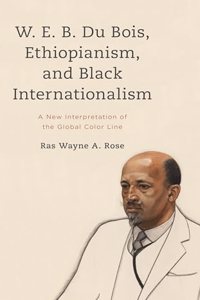 W. E. B. Du Bois, Ethiopianism, and Black Internationalism