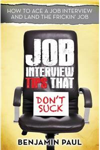 Job Interview Tips That Don't Suck: How to Ace a Job Interview (and Land the Frickin' Job)