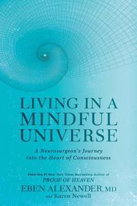 Living in a Mindful Universe: A Neurosurgeon's Journey Into the Heart of Consciousness