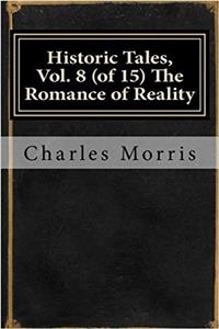 Historic Tales, Vol. 8 (of 15) the Romance of Reality