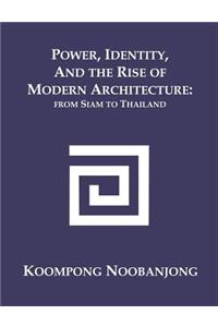 Power, Identity, and the Rise of Modern Architecture: from Siam to Thailand