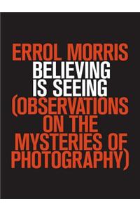 Believing Is Seeing: Observations on the Mysteries of Photography