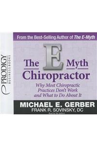 The E-Myth Chiropractor: Why Most Chiropractic Practices Don't Work and What to Do about It