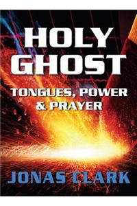 Holy Ghost: Tongues, Power and Prayer