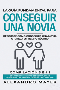 La Guía Fundamental para Conseguir una Novia