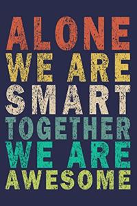 Alone We Are Smart Together We are Awesome