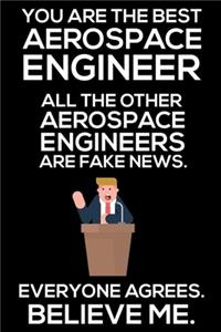 You Are The Best Aerospace Engineer All The Other Aerospace Engineers Are Fake News. Everyone Agrees. Believe Me.