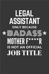 Legal Assistant Only Because Badass Mother F****R Is Not An Official Job Title Notebook