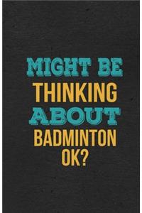 Might Be Thinking About Badminton Ok? A5 Lined Notebook