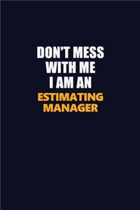 Don't Mess With Me Because I Am An Estimating Manager