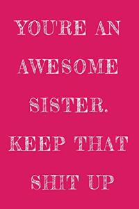 You're An Awesome Sister. Keep That Shit Up