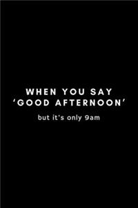 When You Say 'Good Afternoon' But It's Only 9am